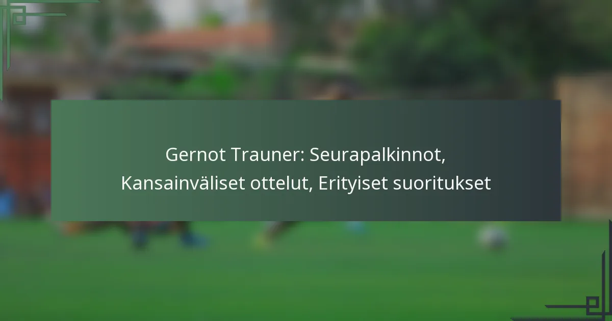 Gernot Trauner: Seurapalkinnot, Kansainväliset ottelut, Erityiset suoritukset