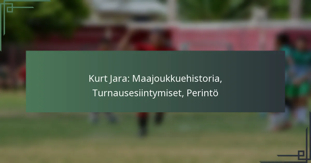 Kurt Jara: Maajoukkuehistoria, Turnausesiintymiset, Perintö