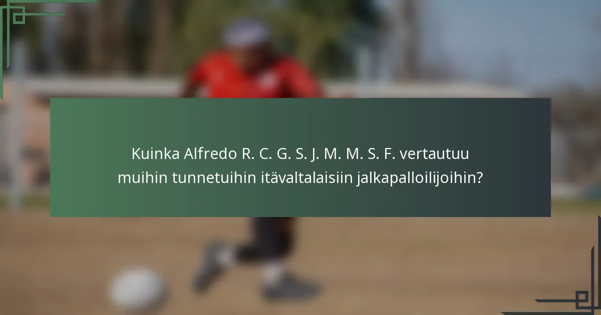 Kuinka Alfredo R. C. G. S. J. M. M. S. F. vertautuu muihin tunnetuihin itävaltalaisiin jalkapalloilijoihin?