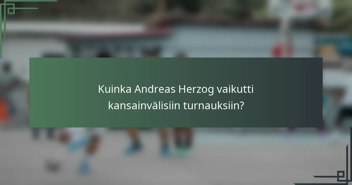 Kuinka Andreas Herzog vaikutti kansainvälisiin turnauksiin?