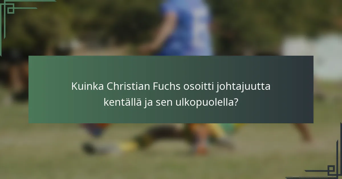Kuinka Christian Fuchs osoitti johtajuutta kentällä ja sen ulkopuolella?