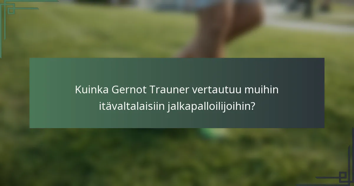 Kuinka Gernot Trauner vertautuu muihin itävaltalaisiin jalkapalloilijoihin?