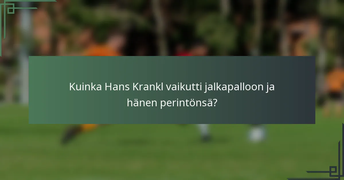 Kuinka Hans Krankl vaikutti jalkapalloon ja hänen perintönsä?