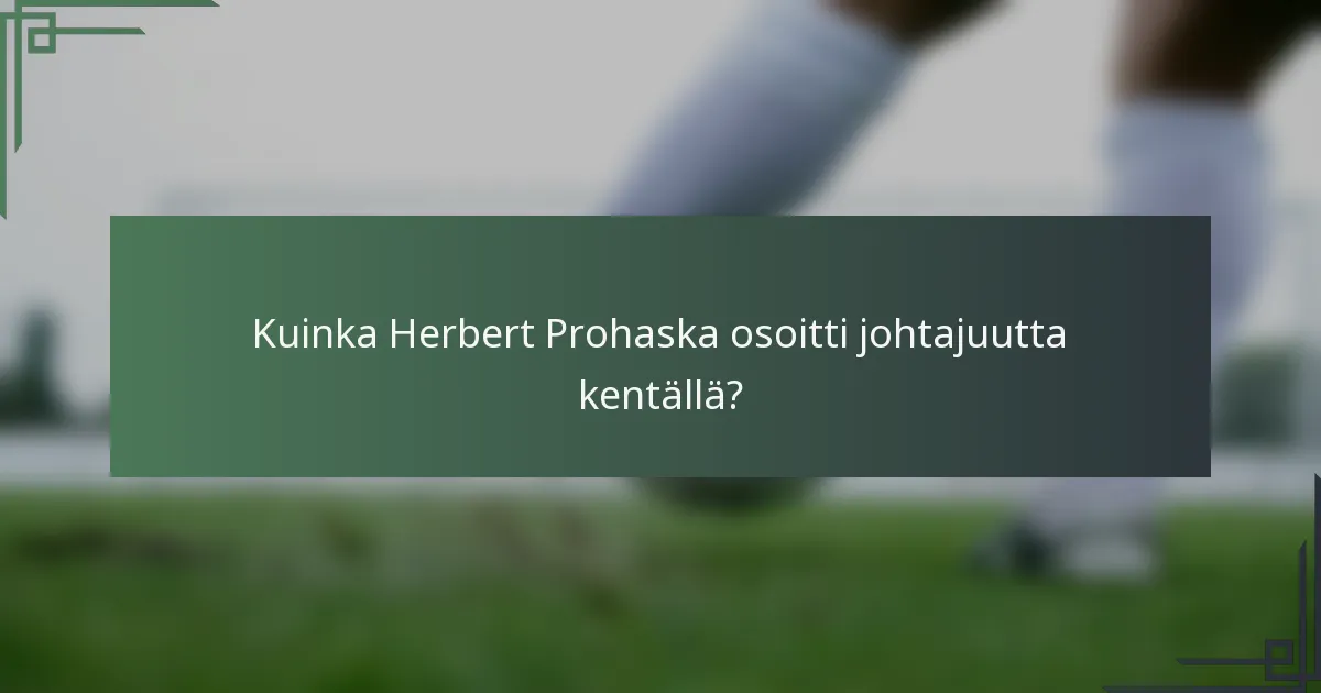 Kuinka Herbert Prohaska osoitti johtajuutta kentällä?