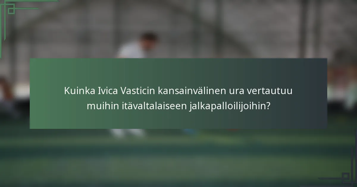 Kuinka Ivica Vasticin kansainvälinen ura vertautuu muihin itävaltalaiseen jalkapalloilijoihin?