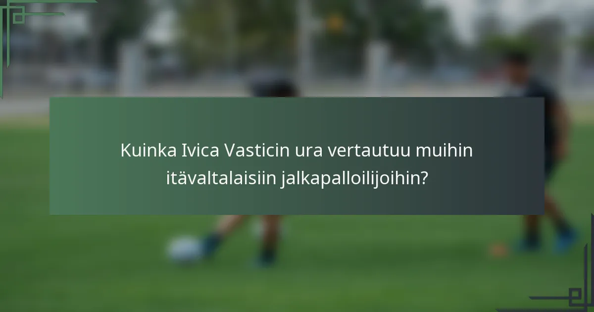 Kuinka Ivica Vasticin ura vertautuu muihin itävaltalaisiin jalkapalloilijoihin?