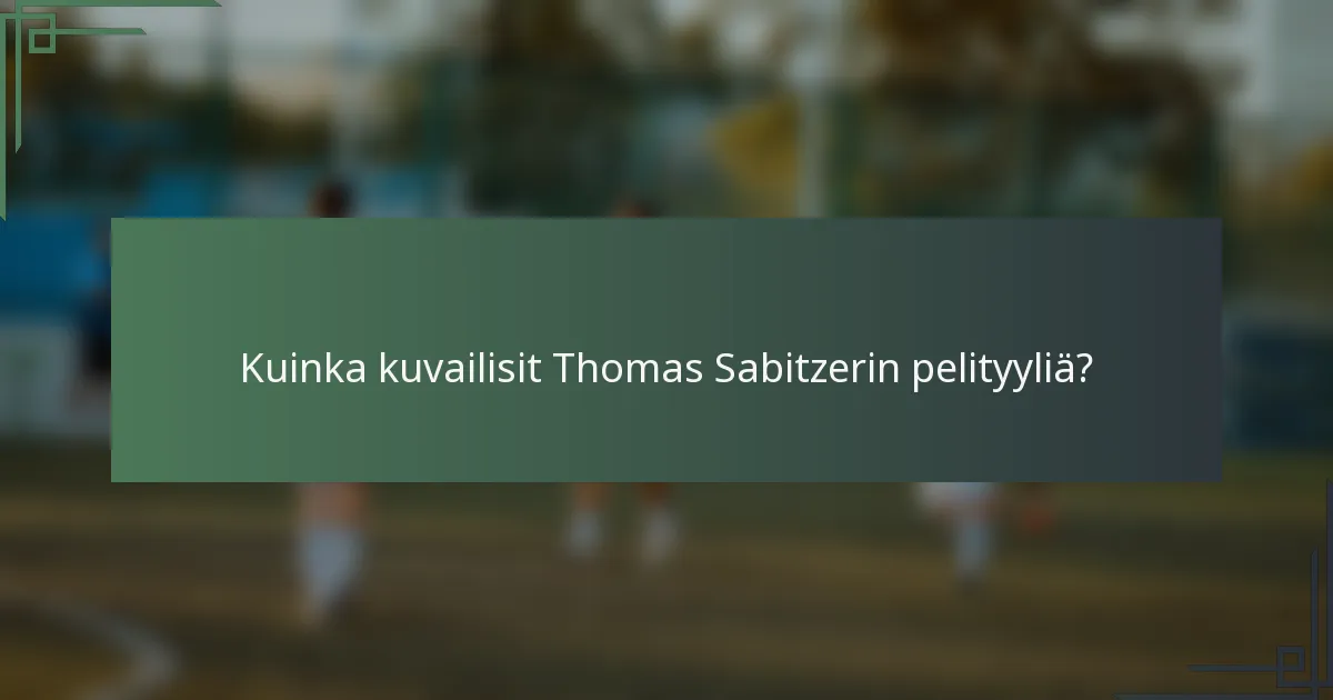 Kuinka kuvailisit Thomas Sabitzerin pelityyliä?