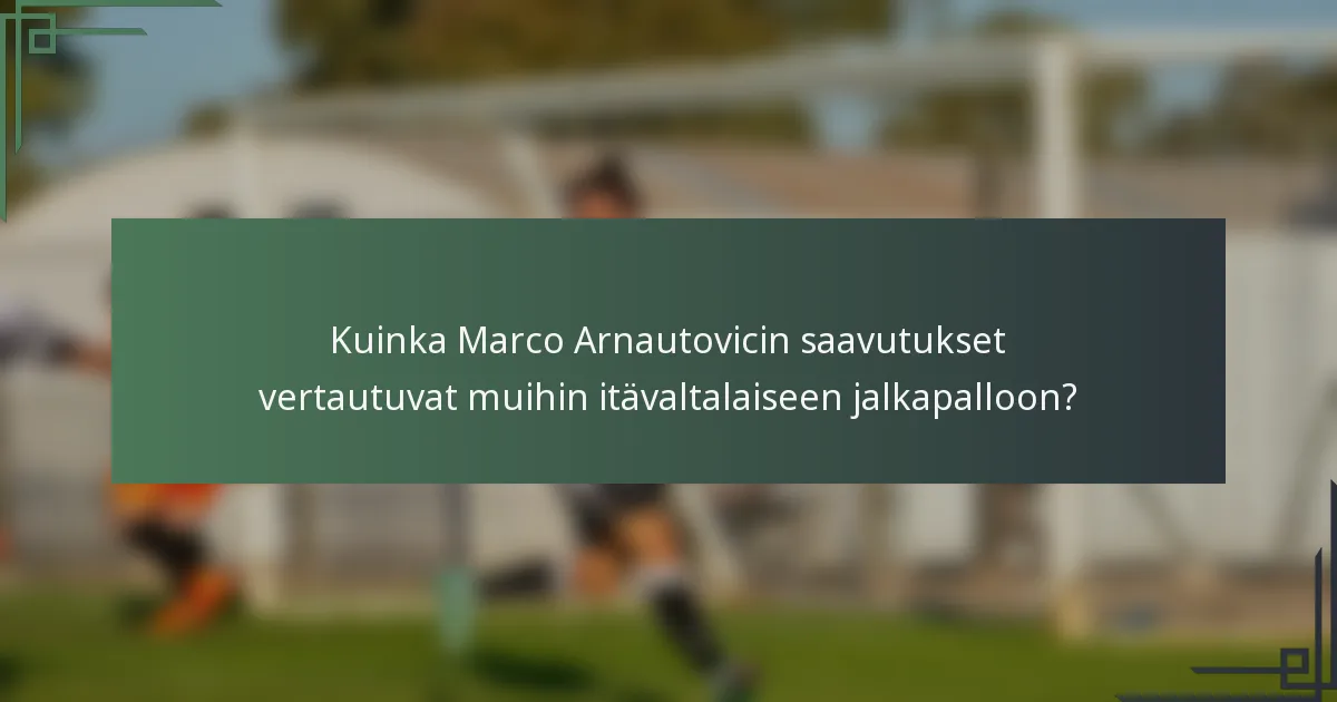 Kuinka Marco Arnautovicin saavutukset vertautuvat muihin itävaltalaiseen jalkapalloon?