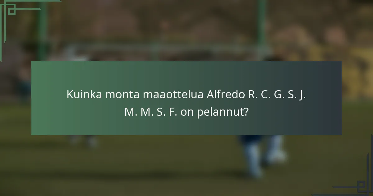 Kuinka monta maaottelua Alfredo R. C. G. S. J. M. M. S. F. on pelannut?