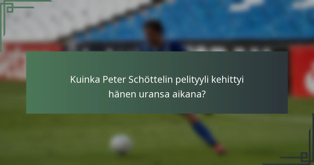 Kuinka Peter Schöttelin pelityyli kehittyi hänen uransa aikana?
