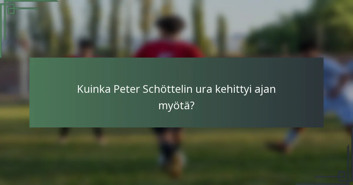 Kuinka Peter Schöttelin ura kehittyi ajan myötä?