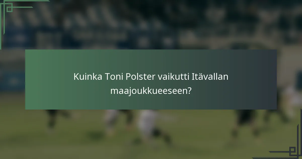 Kuinka Toni Polster vaikutti Itävallan maajoukkueeseen?