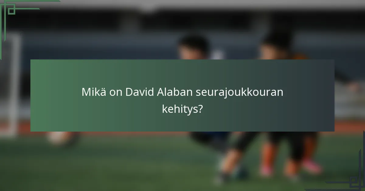 Mikä on David Alaban seurajoukkouran kehitys?