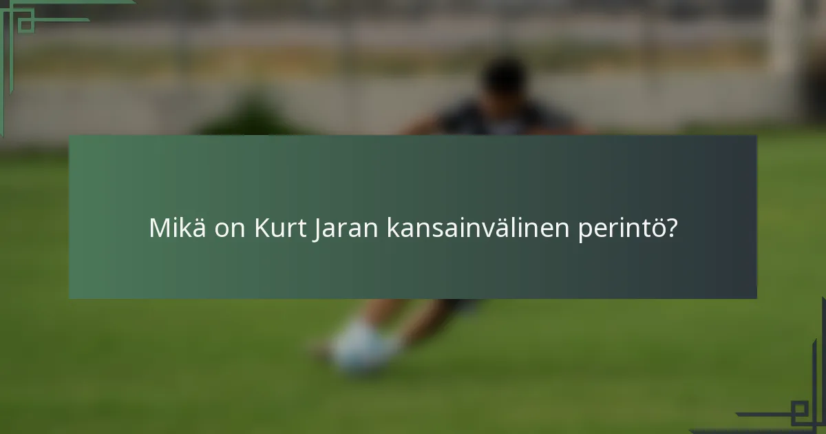 Mikä on Kurt Jaran kansainvälinen perintö?