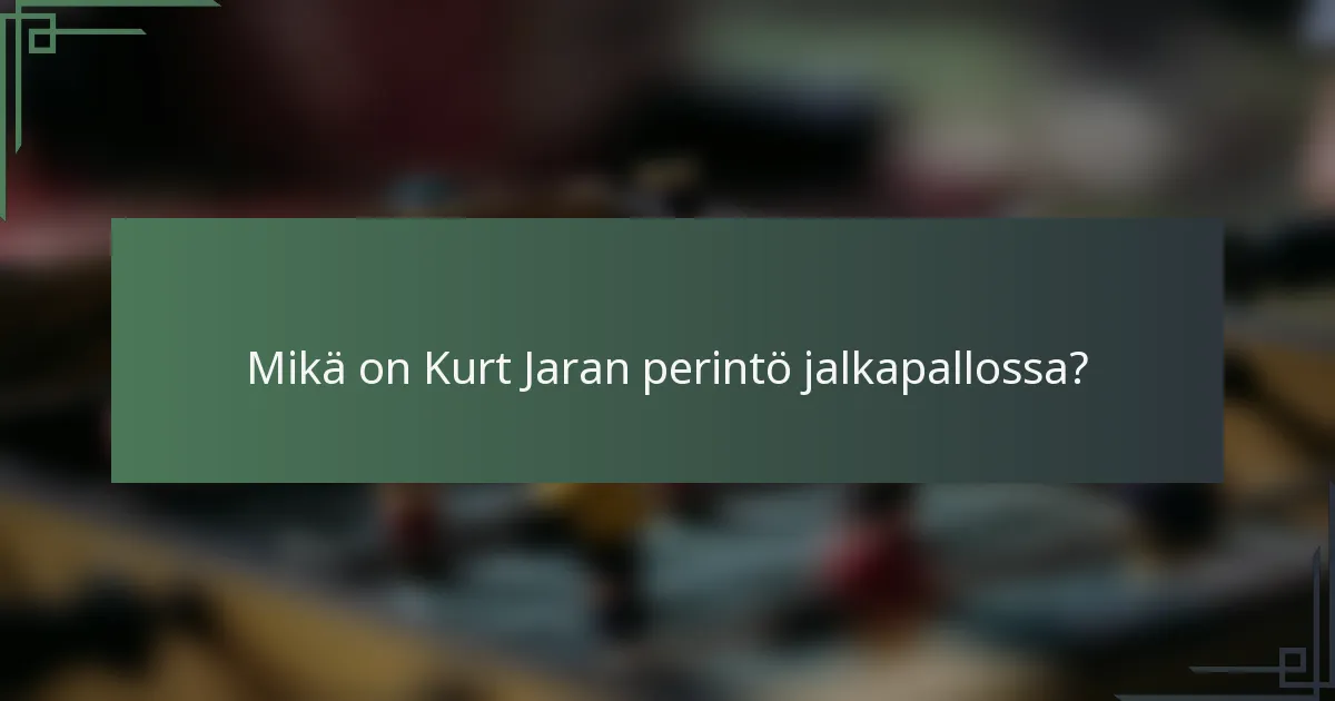 Mikä on Kurt Jaran perintö jalkapallossa?