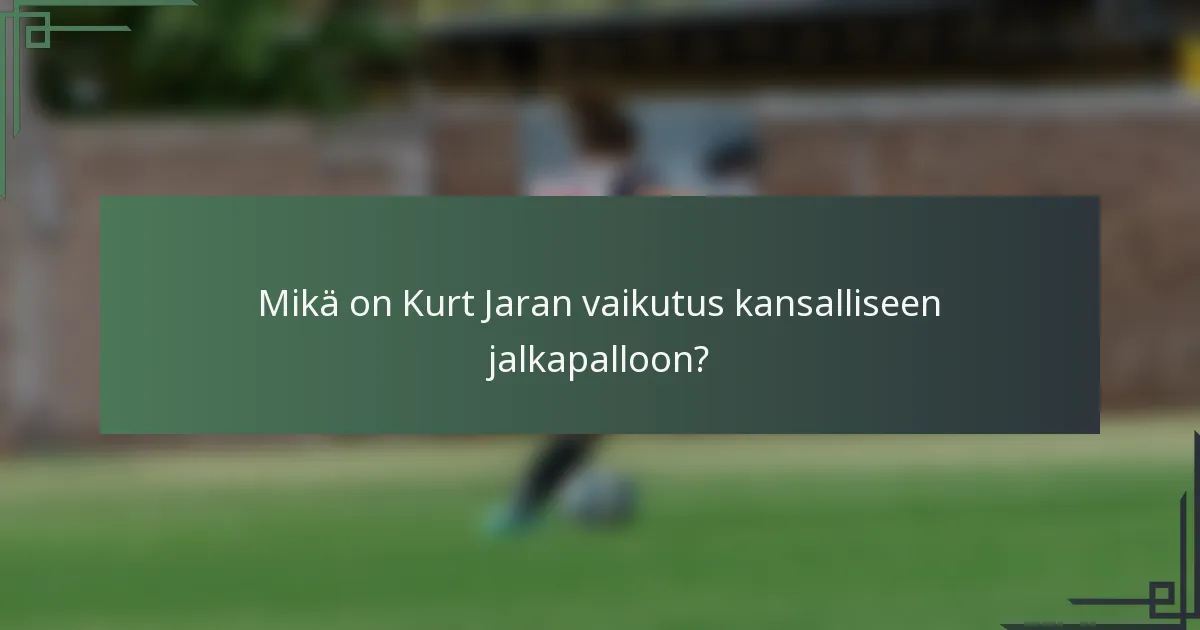 Mikä on Kurt Jaran vaikutus kansalliseen jalkapalloon?