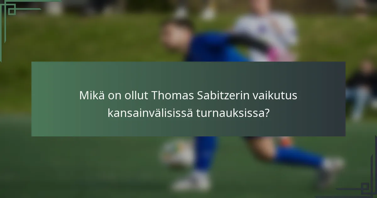 Mikä on ollut Thomas Sabitzerin vaikutus kansainvälisissä turnauksissa?
