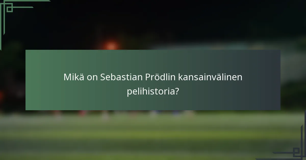 Mikä on Sebastian Prödlin kansainvälinen pelihistoria?