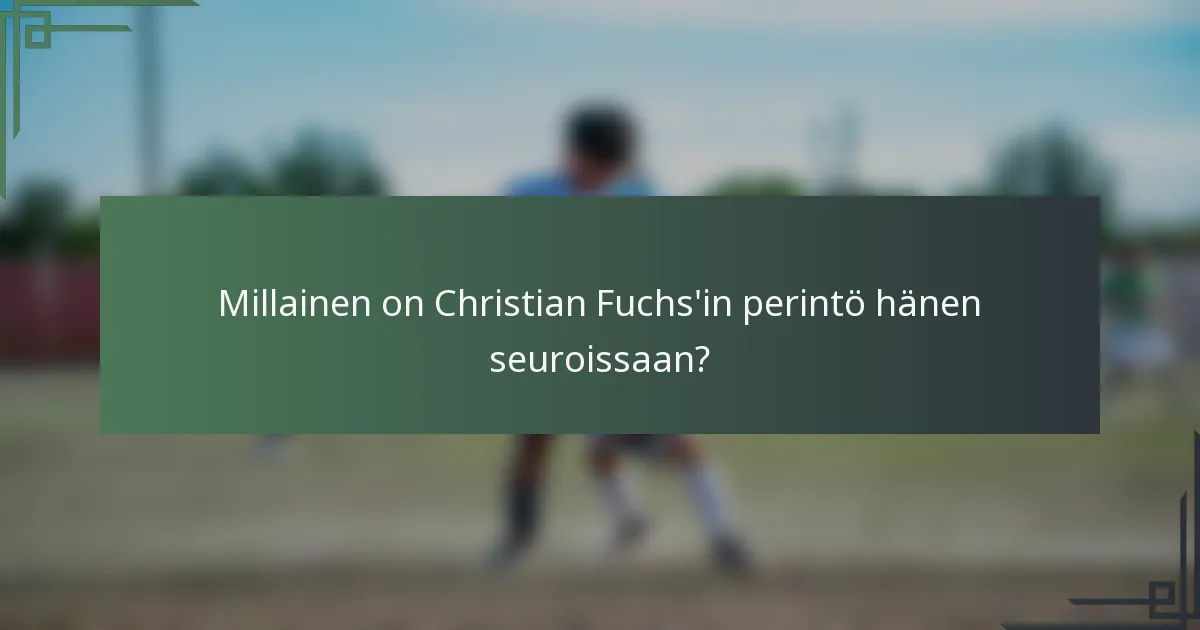 Millainen on Christian Fuchs'in perintö hänen seuroissaan?