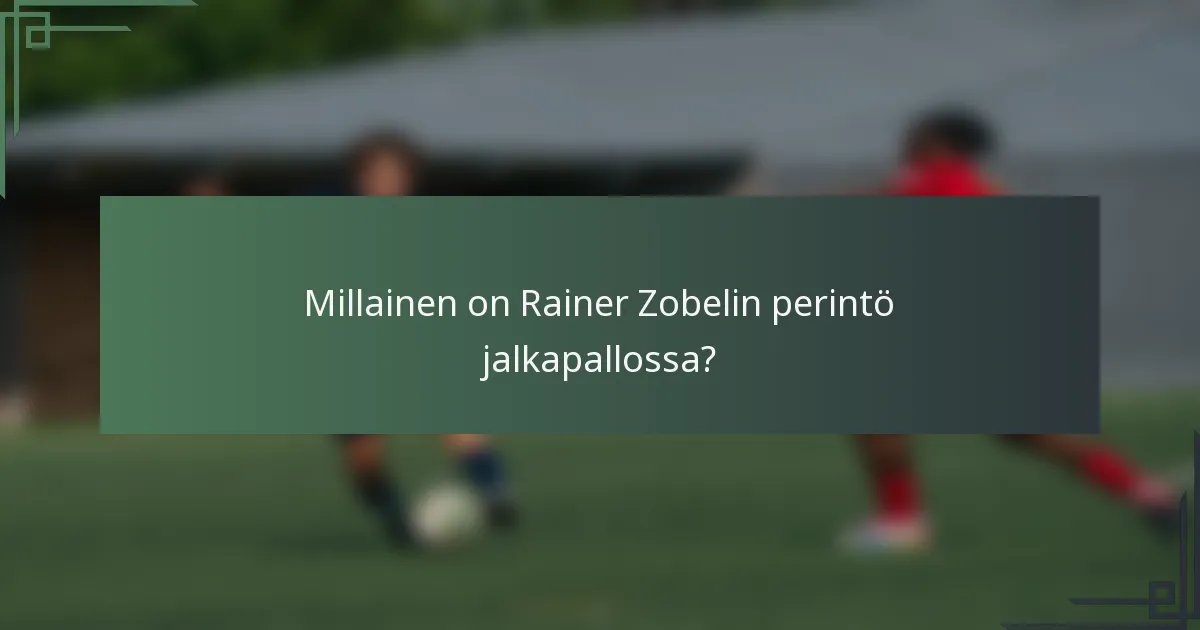 Millainen on Rainer Zobelin perintö jalkapallossa?