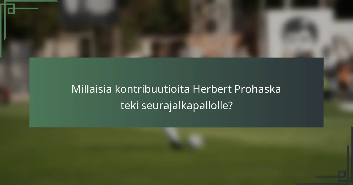 Millaisia kontribuutioita Herbert Prohaska teki seurajalkapallolle?