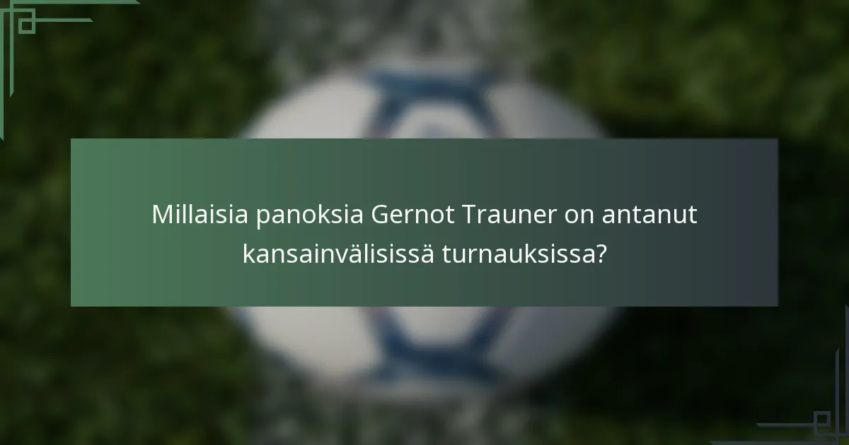 Millaisia panoksia Gernot Trauner on antanut kansainvälisissä turnauksissa?