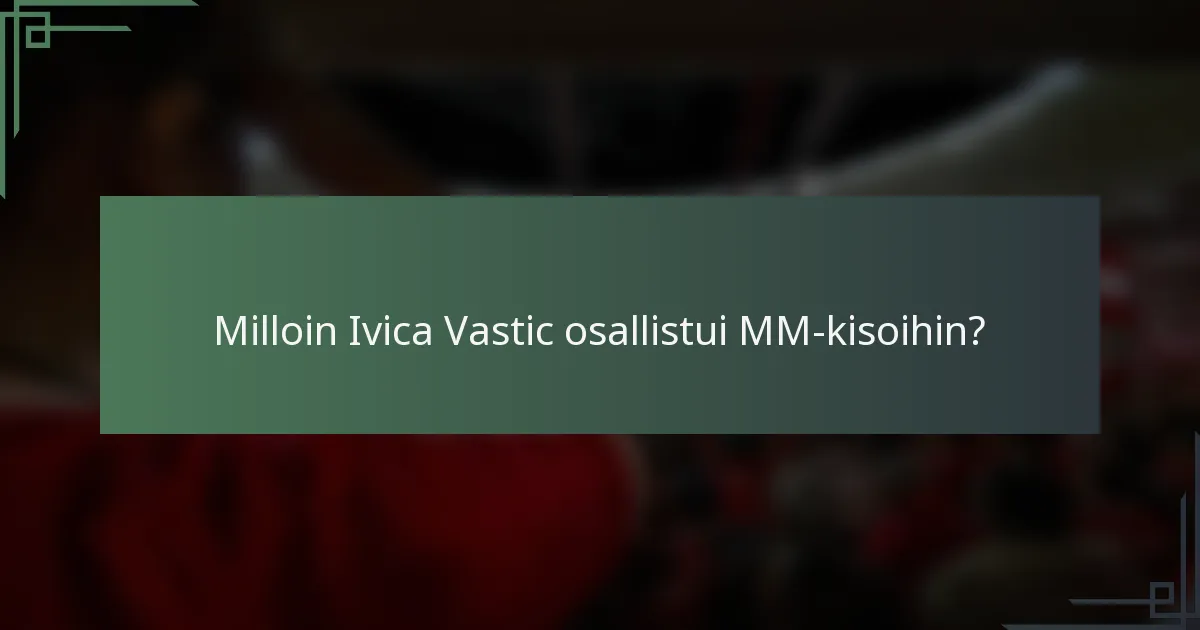 Milloin Ivica Vastic osallistui MM-kisoihin?