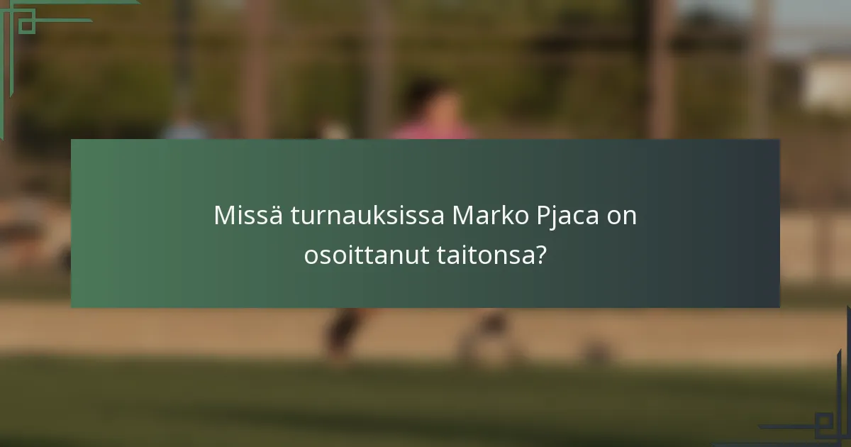 Missä turnauksissa Marko Pjaca on osoittanut taitonsa?