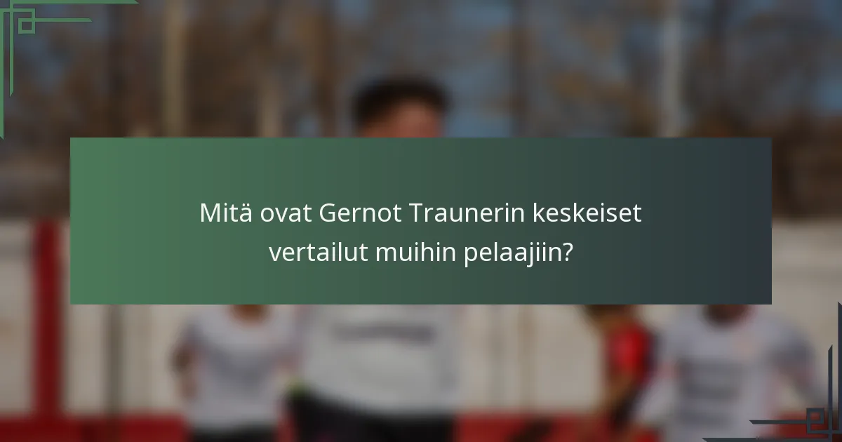 Mitä ovat Gernot Traunerin keskeiset vertailut muihin pelaajiin?