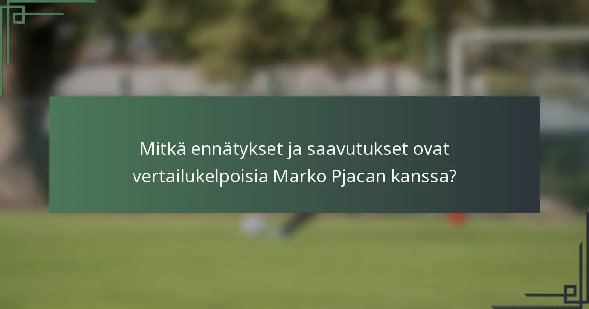 Mitkä ennätykset ja saavutukset ovat vertailukelpoisia Marko Pjacan kanssa?
