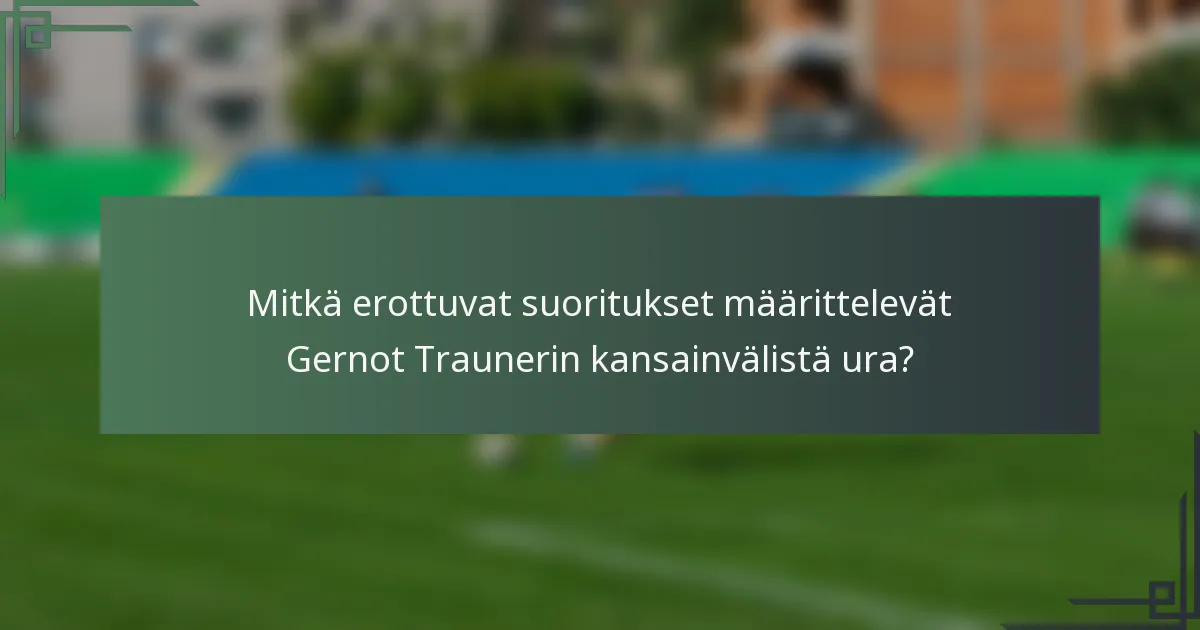Mitkä erottuvat suoritukset määrittelevät Gernot Traunerin kansainvälistä ura?