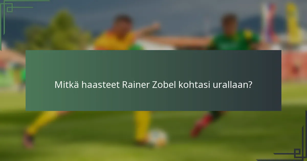 Mitkä haasteet Rainer Zobel kohtasi urallaan?