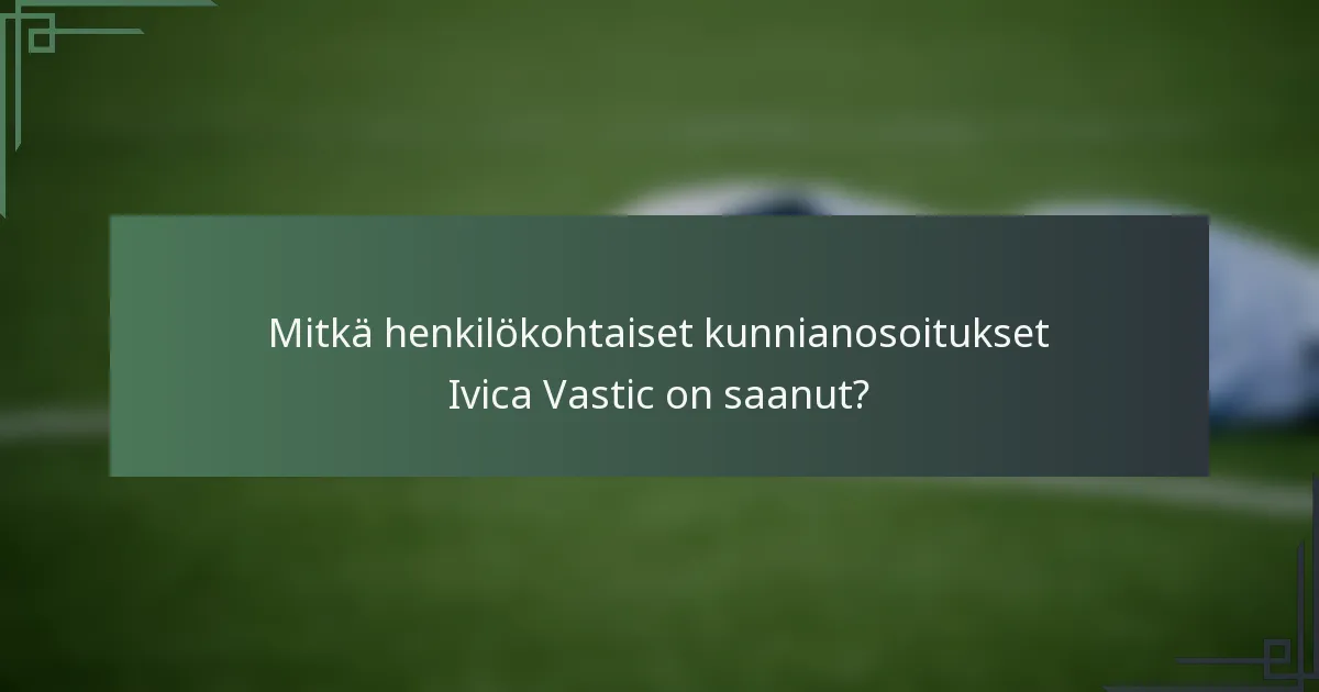 Mitkä henkilökohtaiset kunnianosoitukset Ivica Vastic on saanut?