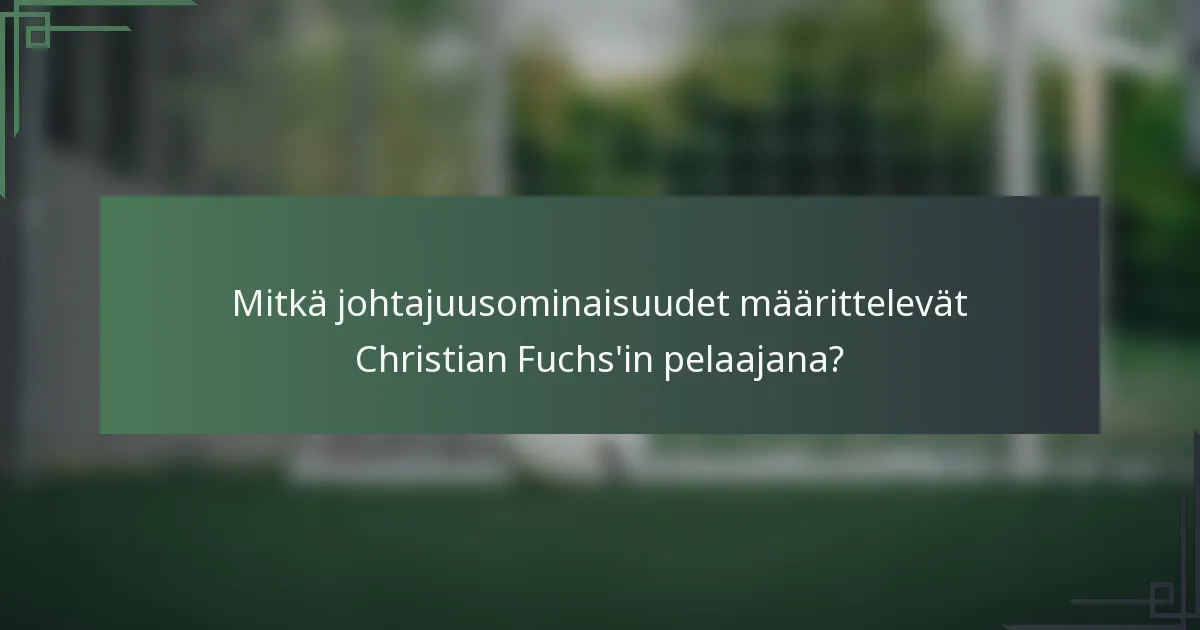 Mitkä johtajuusominaisuudet määrittelevät Christian Fuchs'in pelaajana?