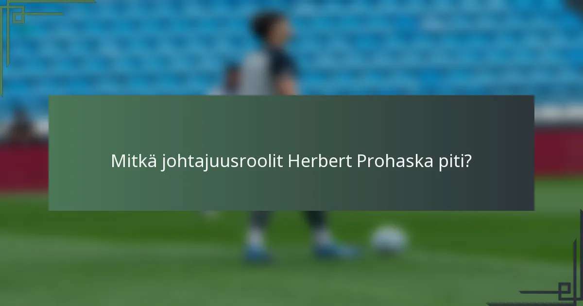Mitkä johtajuusroolit Herbert Prohaska piti?