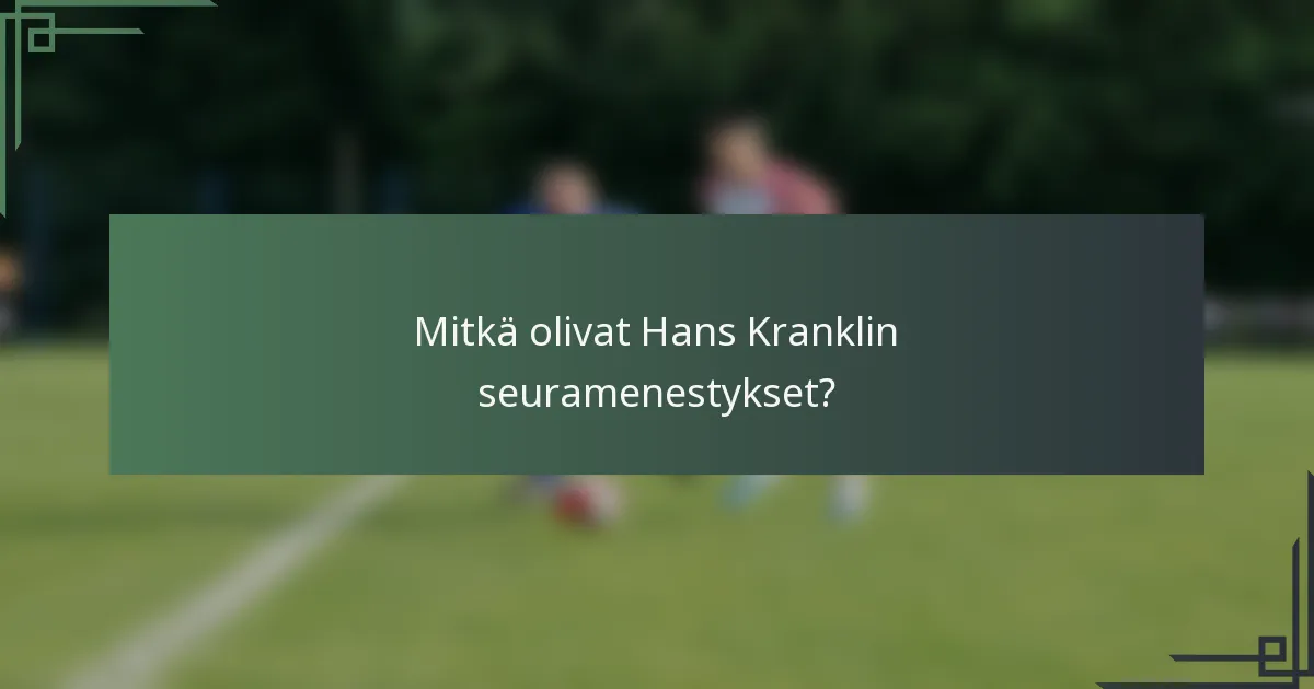 Mitkä olivat Hans Kranklin seuramenestykset?