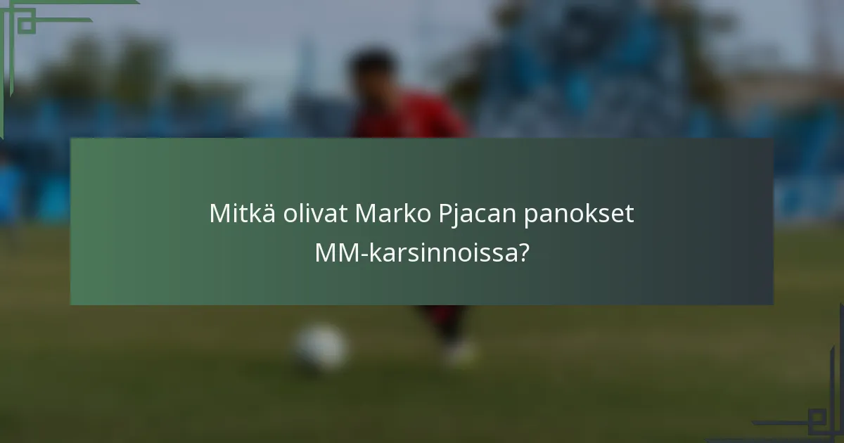 Mitkä olivat Marko Pjacan panokset MM-karsinnoissa?