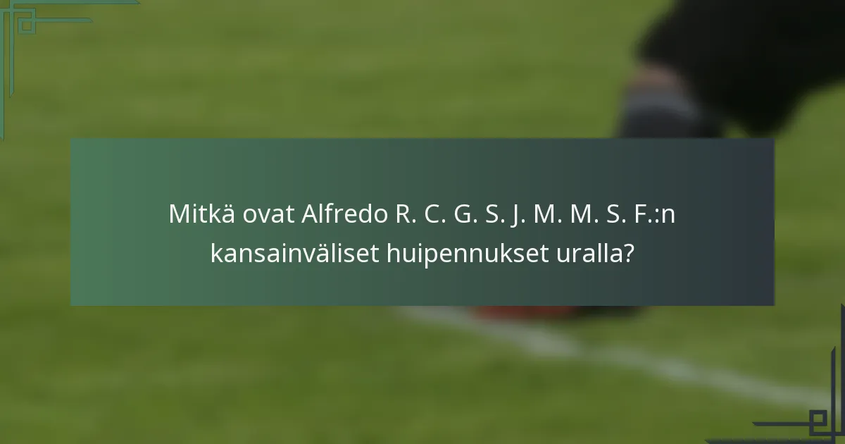 Mitkä ovat Alfredo R. C. G. S. J. M. M. S. F.:n kansainväliset huipennukset uralla?