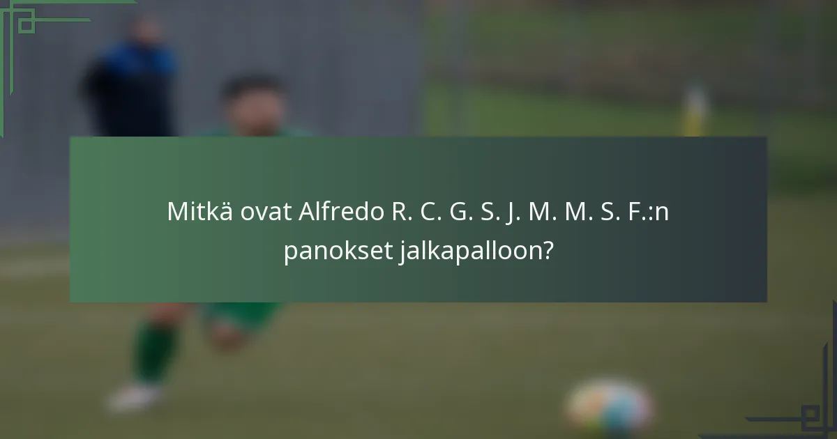 Mitkä ovat Alfredo R. C. G. S. J. M. M. S. F.:n panokset jalkapalloon?