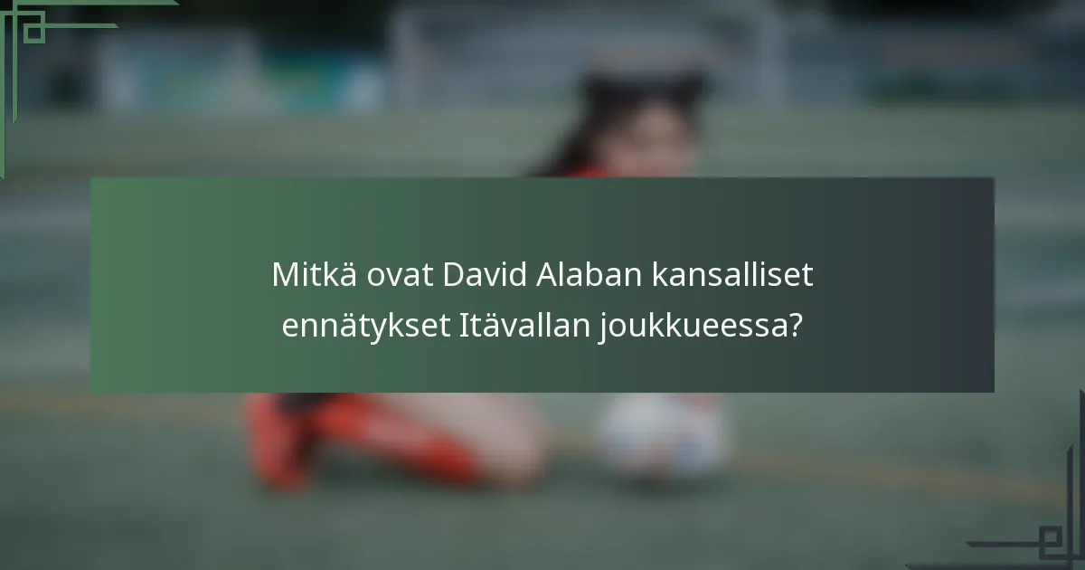 Mitkä ovat David Alaban kansalliset ennätykset Itävallan joukkueessa?