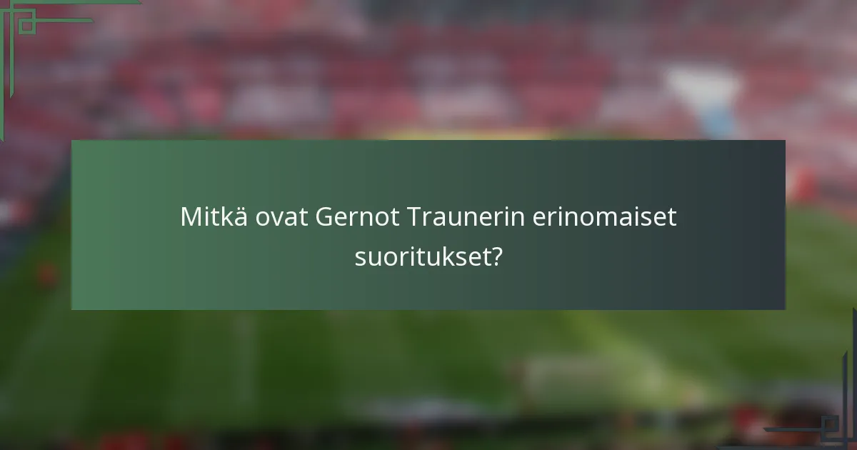 Mitkä ovat Gernot Traunerin erinomaiset suoritukset?