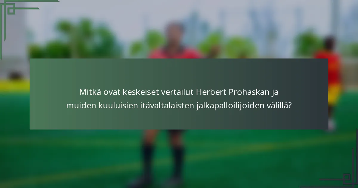 Mitkä ovat keskeiset vertailut Herbert Prohaskan ja muiden kuuluisien itävaltalaisten jalkapalloilijoiden välillä?
