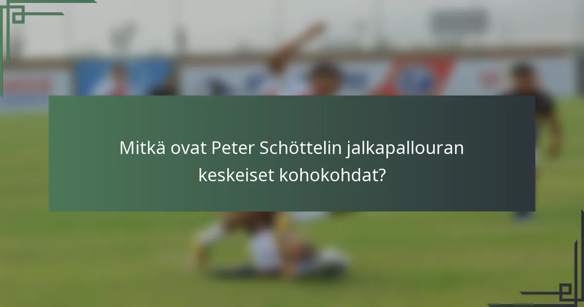 Mitkä ovat Peter Schöttelin jalkapallouran keskeiset kohokohdat?