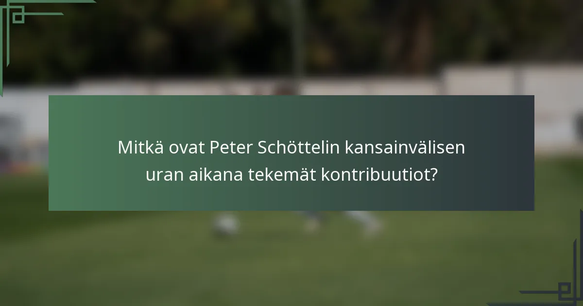 Mitkä ovat Peter Schöttelin kansainvälisen uran aikana tekemät kontribuutiot?