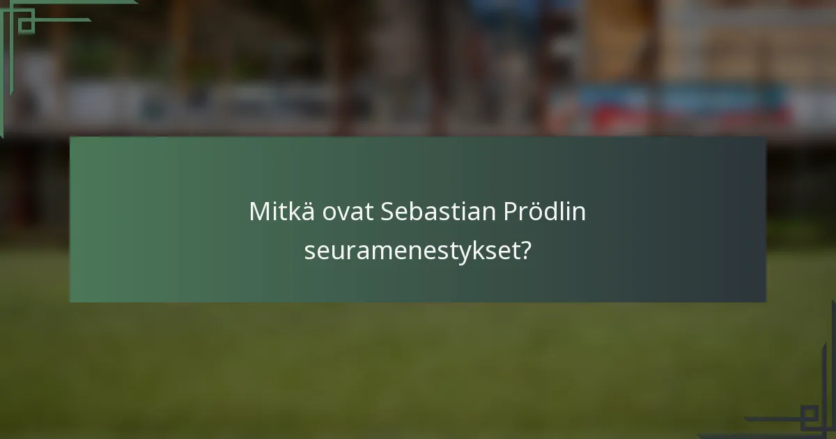 Mitkä ovat Sebastian Prödlin seuramenestykset?