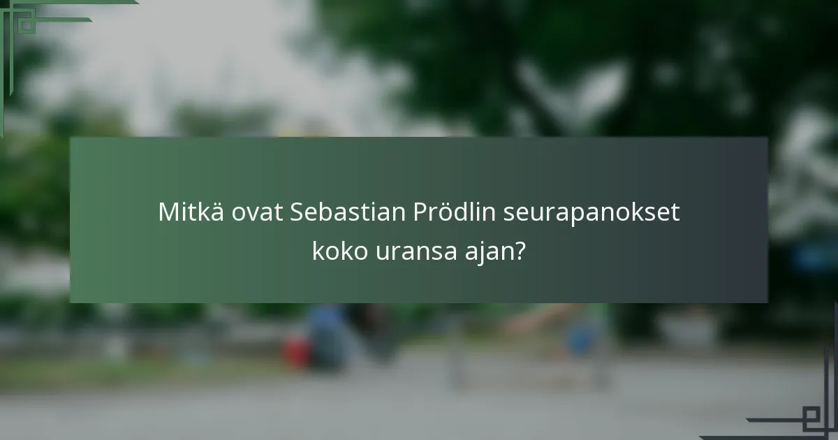 Mitkä ovat Sebastian Prödlin seurapanokset koko uransa ajan?