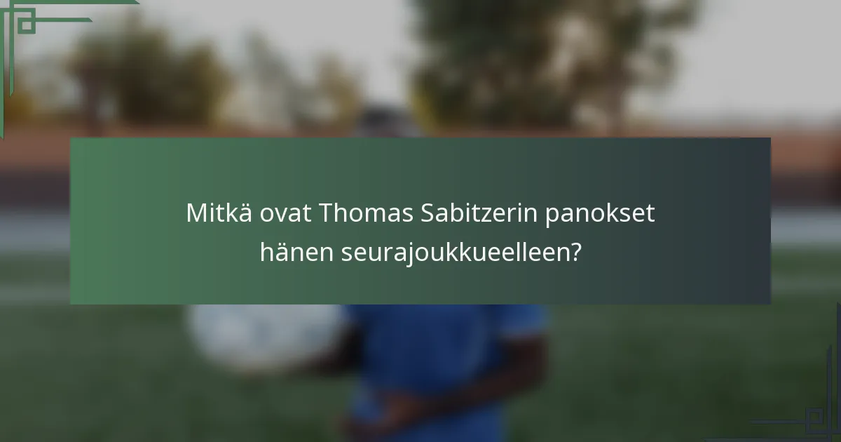 Mitkä ovat Thomas Sabitzerin panokset hänen seurajoukkueelleen?