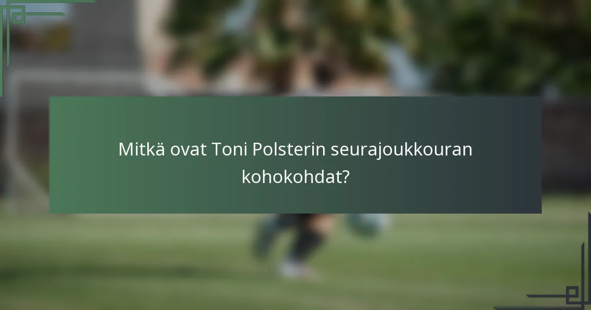 Mitkä ovat Toni Polsterin seurajoukkouran kohokohdat?