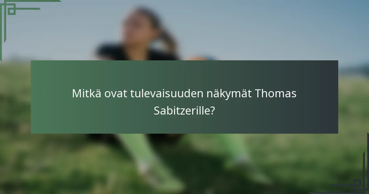 Mitkä ovat tulevaisuuden näkymät Thomas Sabitzerille?