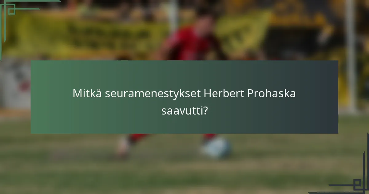 Mitkä seuramenestykset Herbert Prohaska saavutti?
